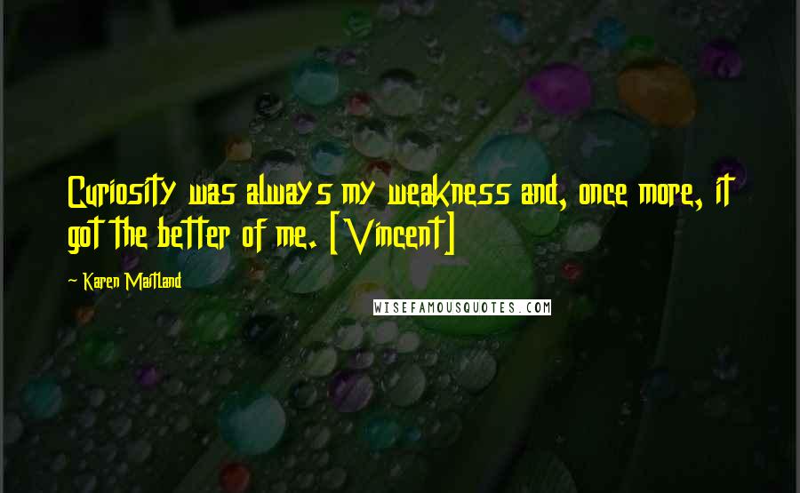Karen Maitland Quotes: Curiosity was always my weakness and, once more, it got the better of me. [Vincent]