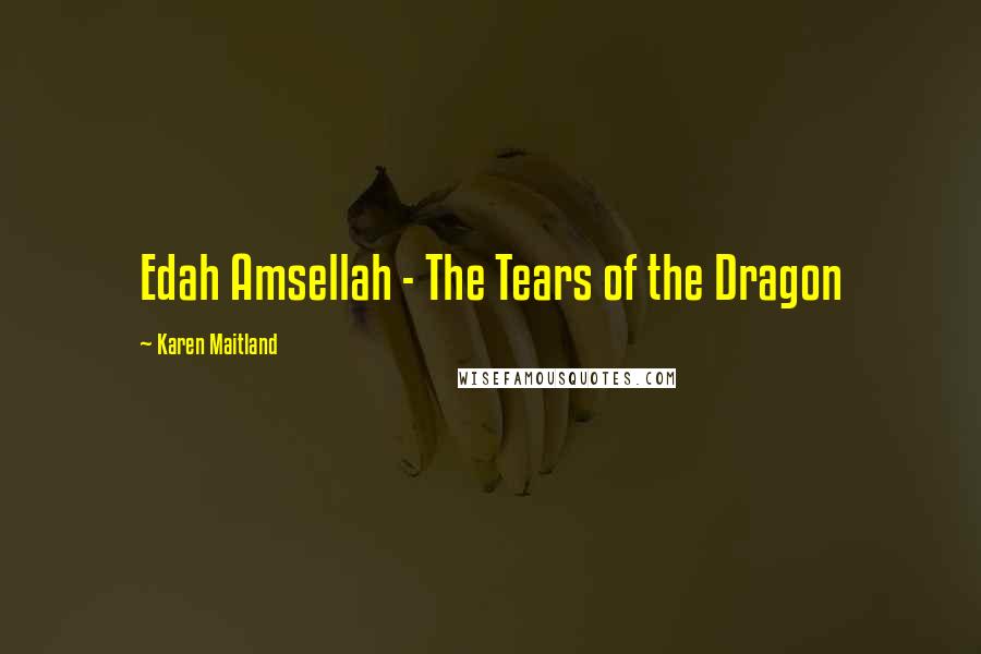 Karen Maitland Quotes: Edah Amsellah - The Tears of the Dragon