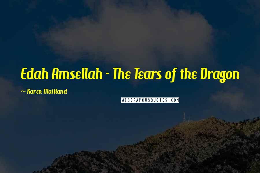 Karen Maitland Quotes: Edah Amsellah - The Tears of the Dragon