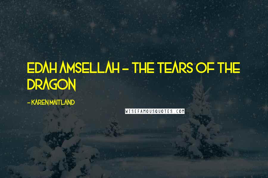 Karen Maitland Quotes: Edah Amsellah - The Tears of the Dragon