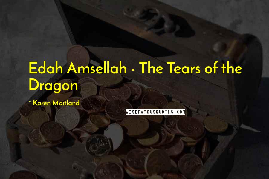 Karen Maitland Quotes: Edah Amsellah - The Tears of the Dragon