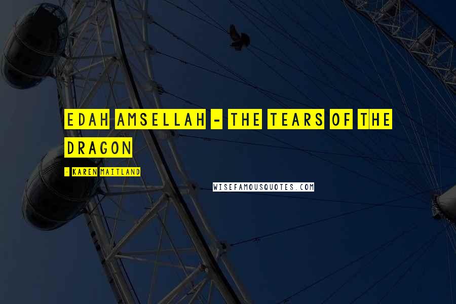 Karen Maitland Quotes: Edah Amsellah - The Tears of the Dragon