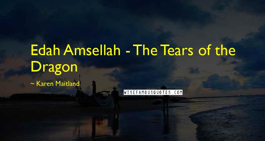 Karen Maitland Quotes: Edah Amsellah - The Tears of the Dragon