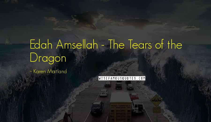 Karen Maitland Quotes: Edah Amsellah - The Tears of the Dragon