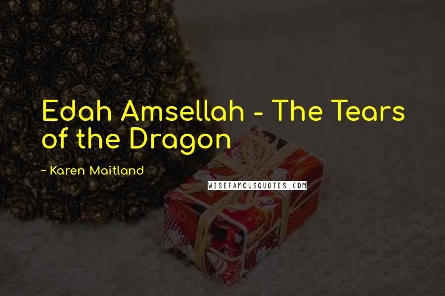 Karen Maitland Quotes: Edah Amsellah - The Tears of the Dragon