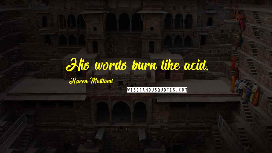 Karen Maitland Quotes: His words burn like acid.