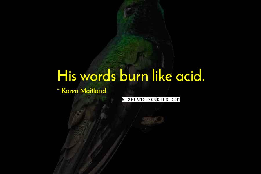 Karen Maitland Quotes: His words burn like acid.