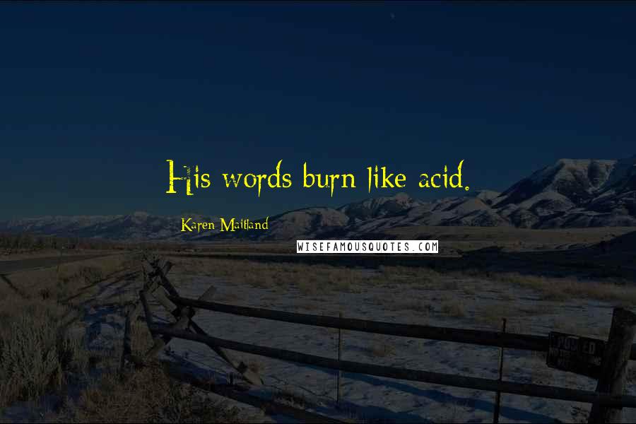 Karen Maitland Quotes: His words burn like acid.