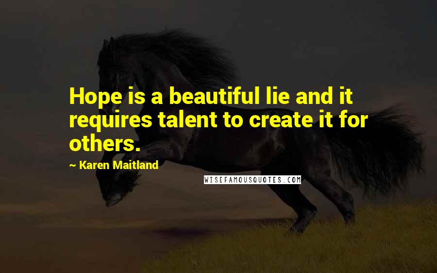 Karen Maitland Quotes: Hope is a beautiful lie and it requires talent to create it for others.