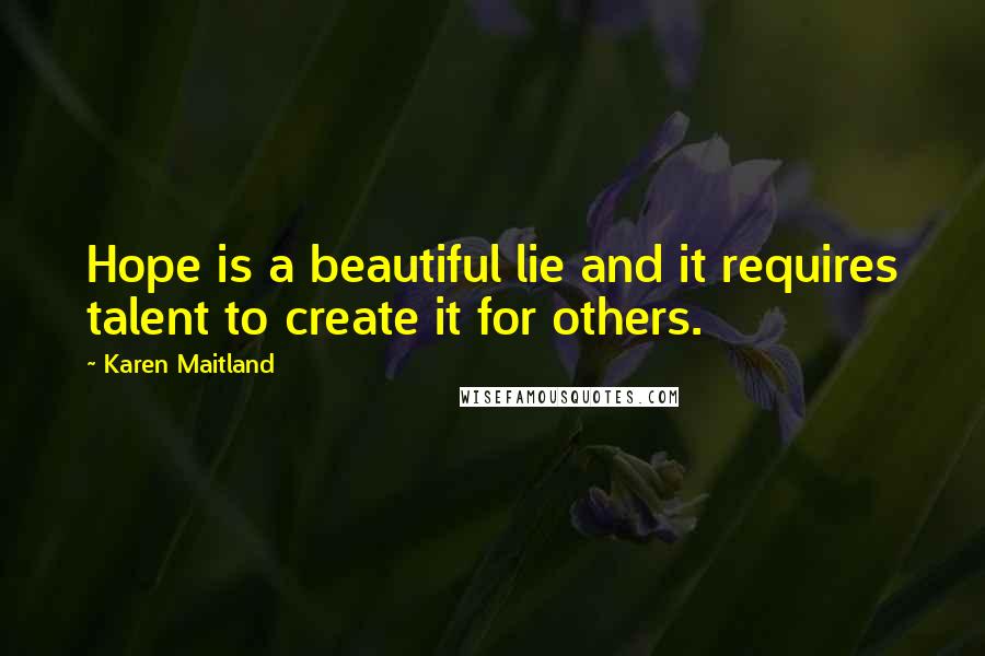 Karen Maitland Quotes: Hope is a beautiful lie and it requires talent to create it for others.