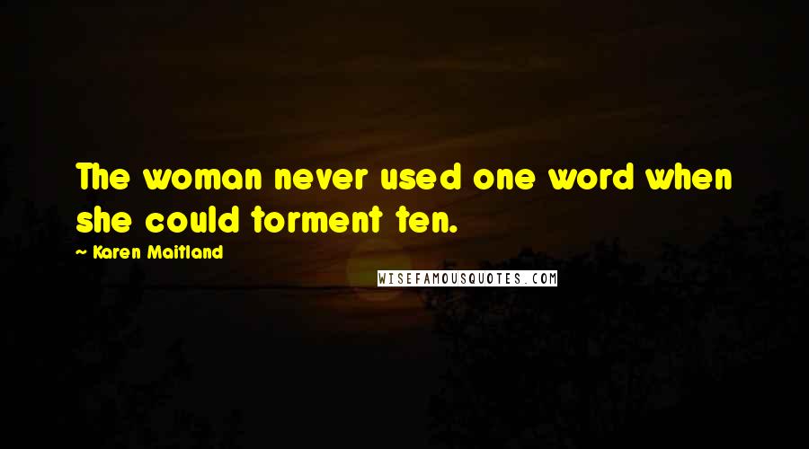 Karen Maitland Quotes: The woman never used one word when she could torment ten.