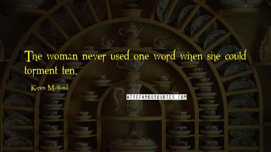 Karen Maitland Quotes: The woman never used one word when she could torment ten.