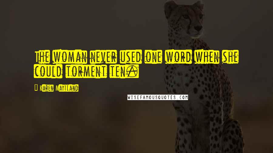 Karen Maitland Quotes: The woman never used one word when she could torment ten.