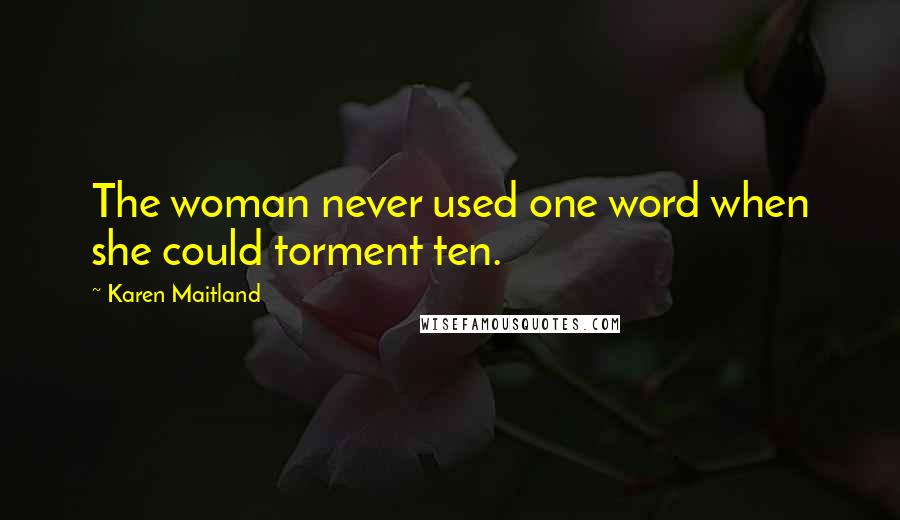 Karen Maitland Quotes: The woman never used one word when she could torment ten.