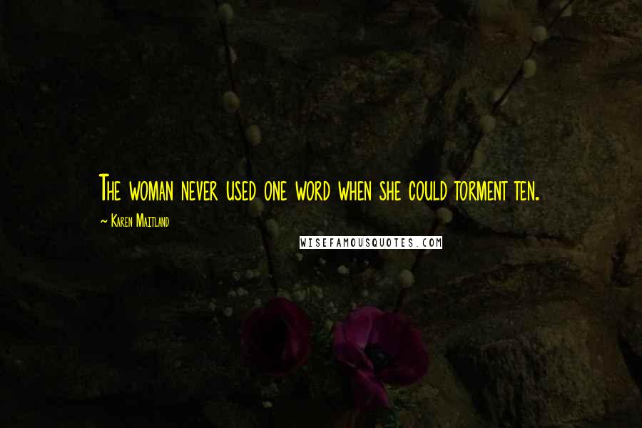 Karen Maitland Quotes: The woman never used one word when she could torment ten.