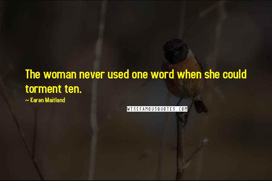 Karen Maitland Quotes: The woman never used one word when she could torment ten.