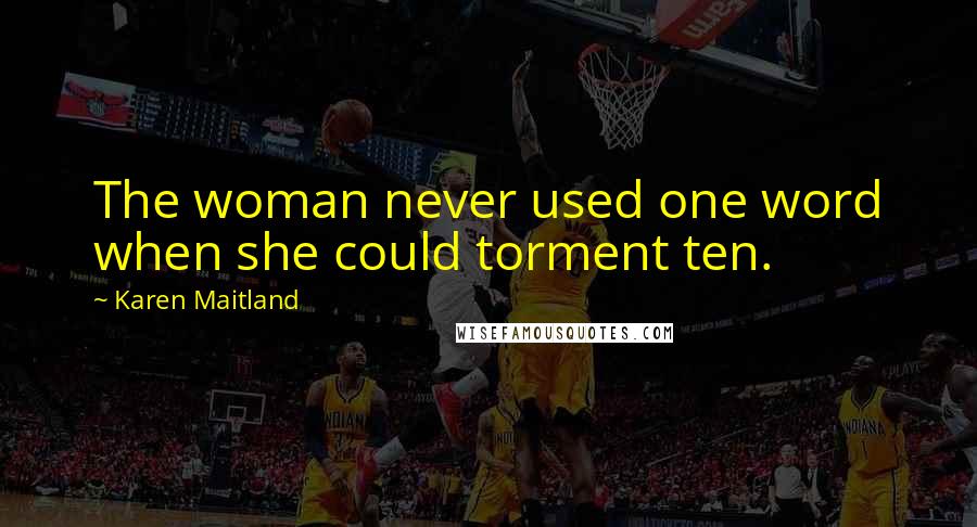 Karen Maitland Quotes: The woman never used one word when she could torment ten.