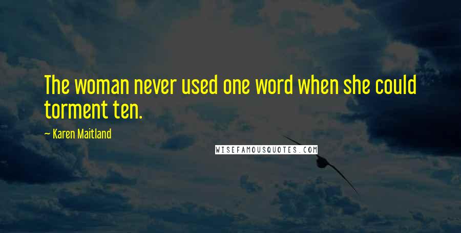 Karen Maitland Quotes: The woman never used one word when she could torment ten.