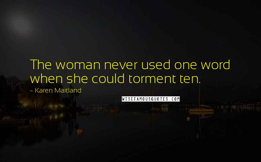 Karen Maitland Quotes: The woman never used one word when she could torment ten.