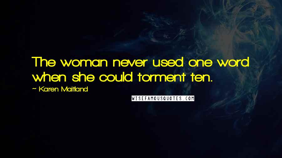 Karen Maitland Quotes: The woman never used one word when she could torment ten.