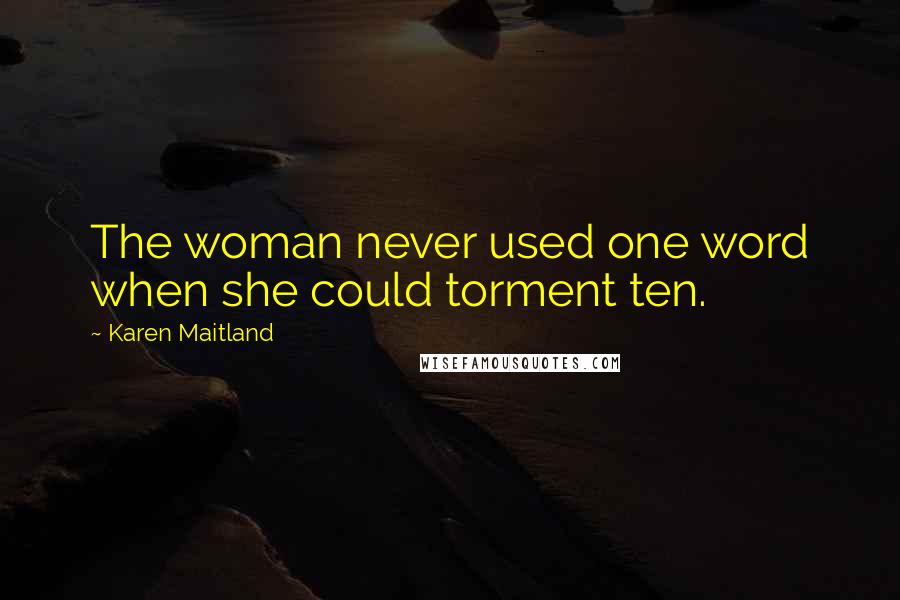 Karen Maitland Quotes: The woman never used one word when she could torment ten.