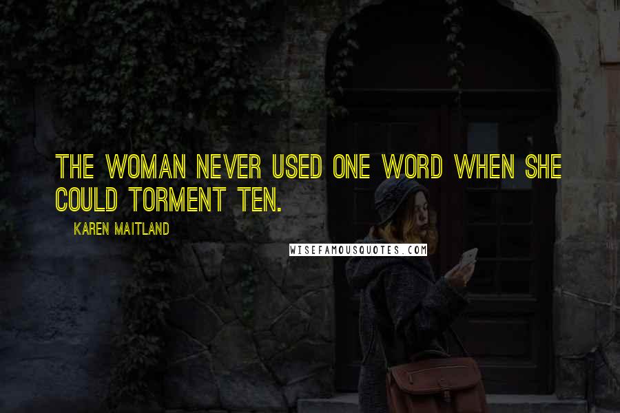 Karen Maitland Quotes: The woman never used one word when she could torment ten.