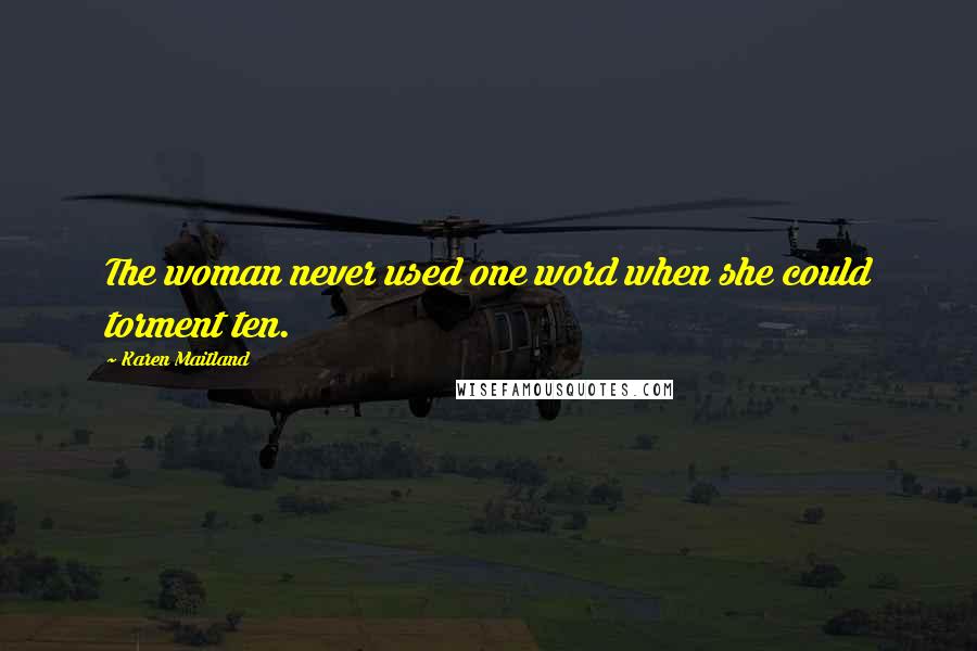 Karen Maitland Quotes: The woman never used one word when she could torment ten.