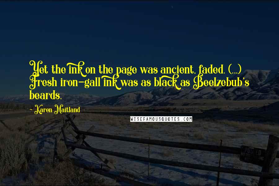 Karen Maitland Quotes: Yet the ink on the page was ancient, faded. (...) Fresh iron-gall ink was as black as Beelzebub's beards.