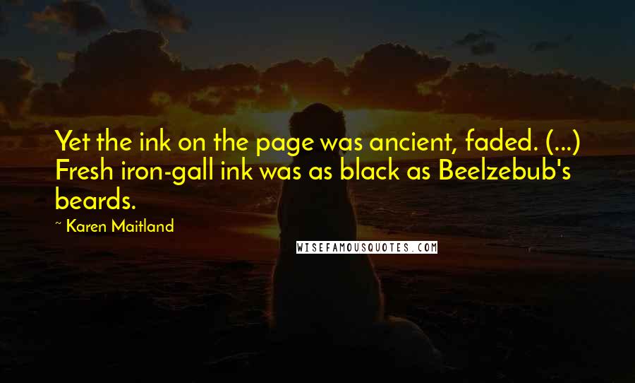 Karen Maitland Quotes: Yet the ink on the page was ancient, faded. (...) Fresh iron-gall ink was as black as Beelzebub's beards.