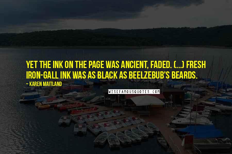 Karen Maitland Quotes: Yet the ink on the page was ancient, faded. (...) Fresh iron-gall ink was as black as Beelzebub's beards.