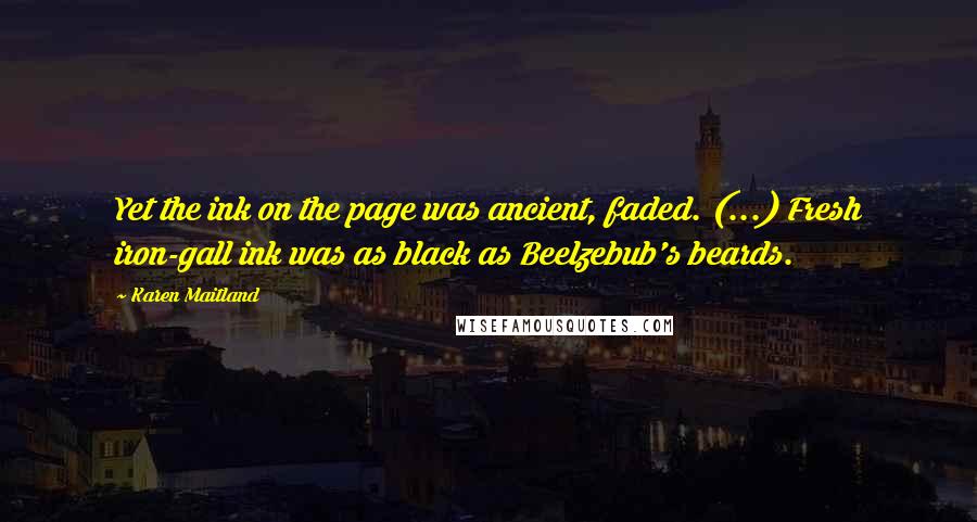 Karen Maitland Quotes: Yet the ink on the page was ancient, faded. (...) Fresh iron-gall ink was as black as Beelzebub's beards.