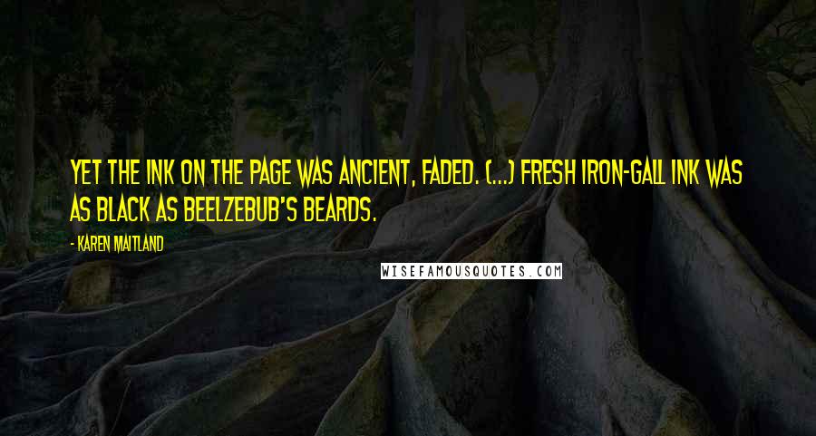 Karen Maitland Quotes: Yet the ink on the page was ancient, faded. (...) Fresh iron-gall ink was as black as Beelzebub's beards.
