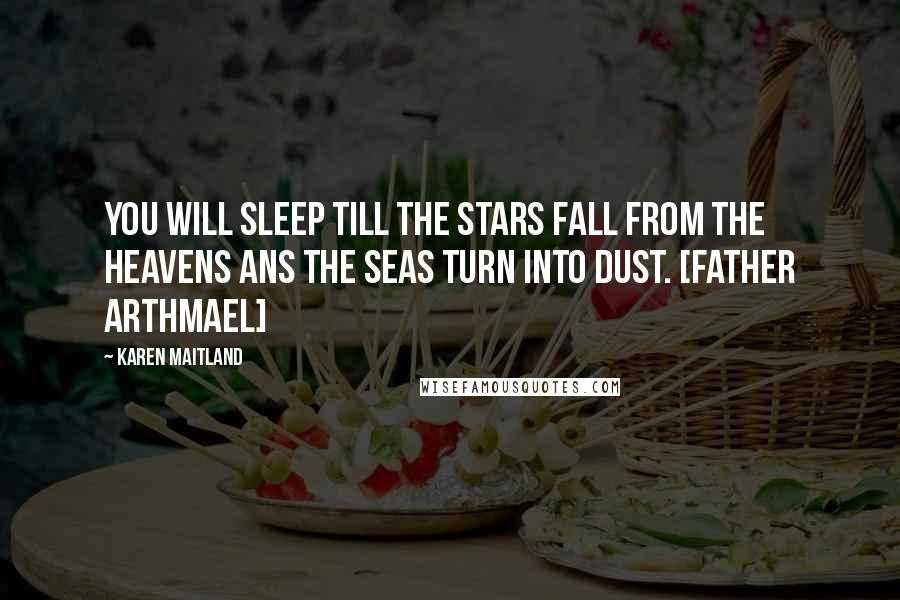 Karen Maitland Quotes: You will sleep till the stars fall from the heavens ans the seas turn into dust. [Father Arthmael]