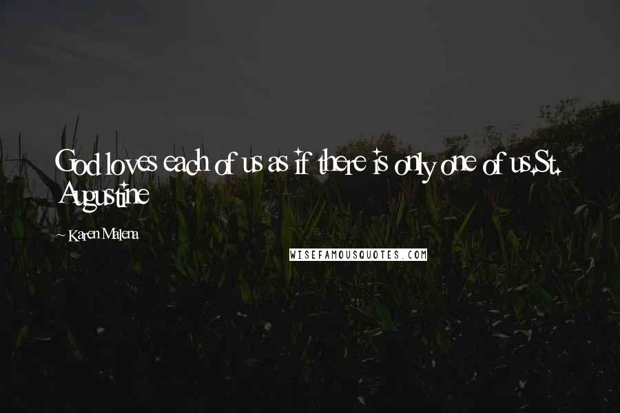 Karen Malena Quotes: God loves each of us as if there is only one of us.St. Augustine