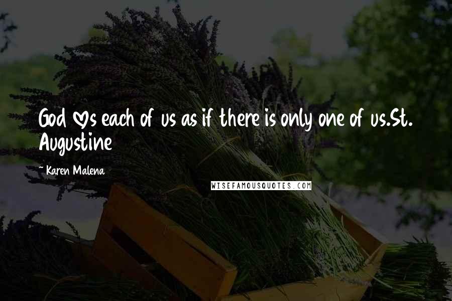 Karen Malena Quotes: God loves each of us as if there is only one of us.St. Augustine