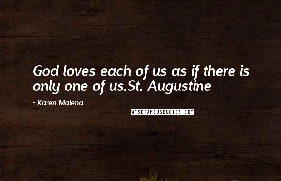 Karen Malena Quotes: God loves each of us as if there is only one of us.St. Augustine