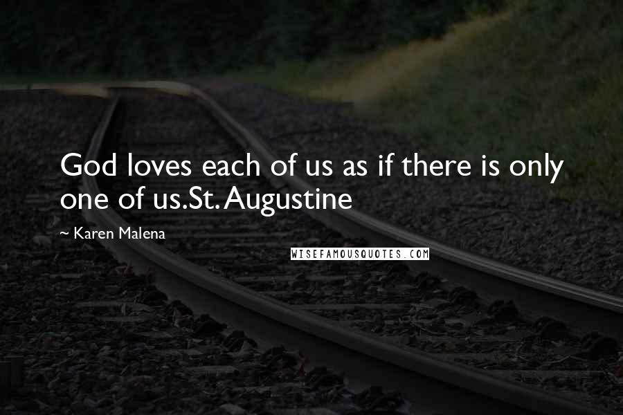 Karen Malena Quotes: God loves each of us as if there is only one of us.St. Augustine