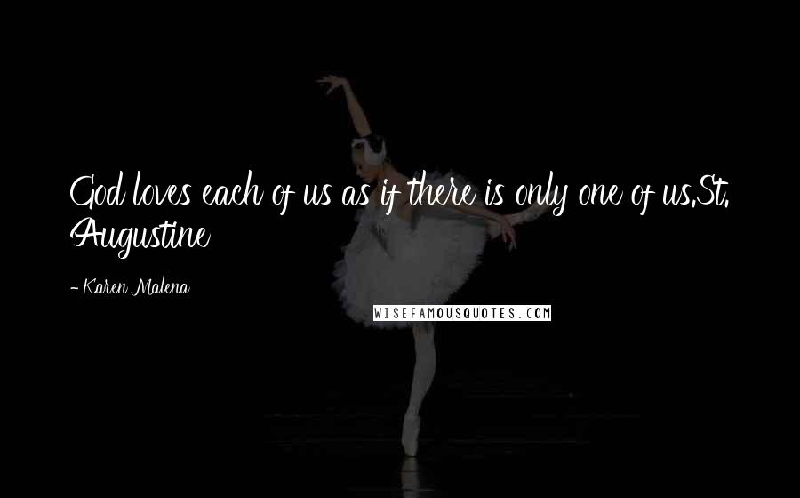 Karen Malena Quotes: God loves each of us as if there is only one of us.St. Augustine