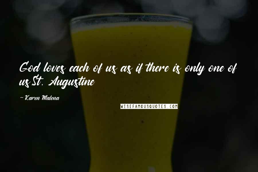 Karen Malena Quotes: God loves each of us as if there is only one of us.St. Augustine