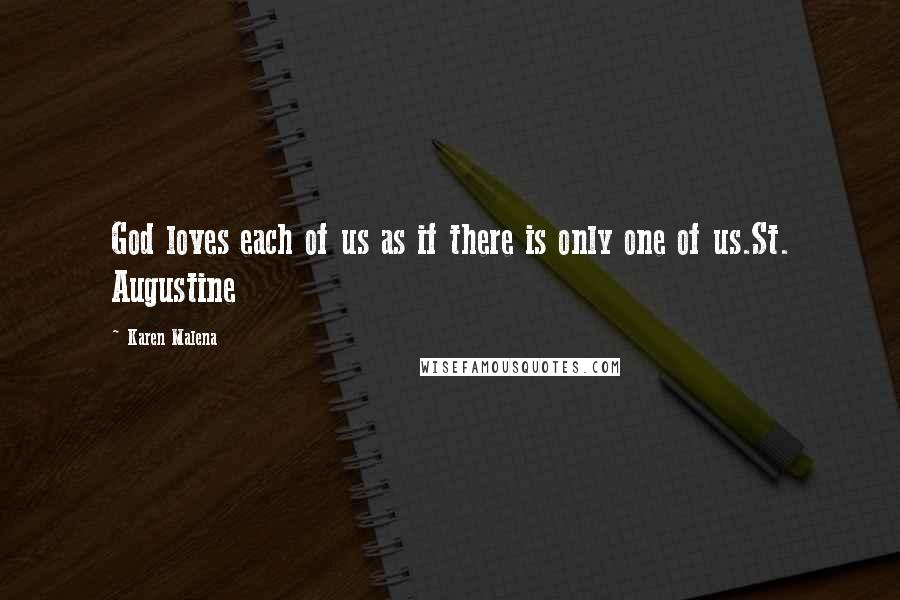 Karen Malena Quotes: God loves each of us as if there is only one of us.St. Augustine