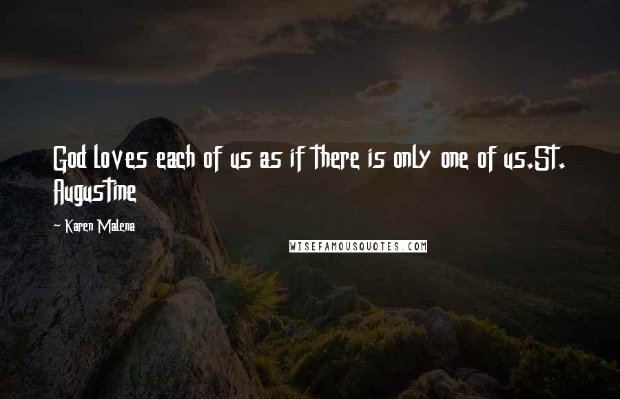 Karen Malena Quotes: God loves each of us as if there is only one of us.St. Augustine