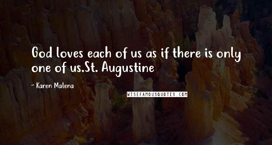 Karen Malena Quotes: God loves each of us as if there is only one of us.St. Augustine