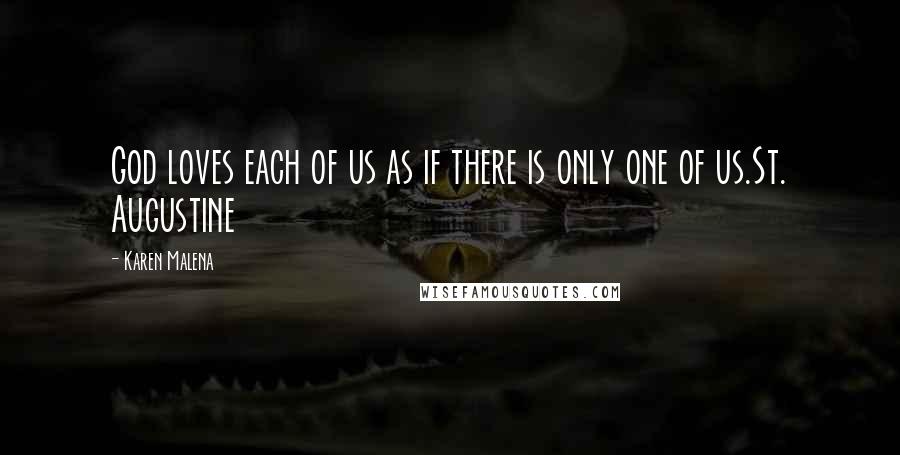 Karen Malena Quotes: God loves each of us as if there is only one of us.St. Augustine