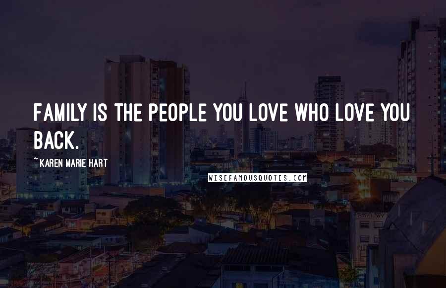 Karen Marie Hart Quotes: Family is the people you love who love you back.