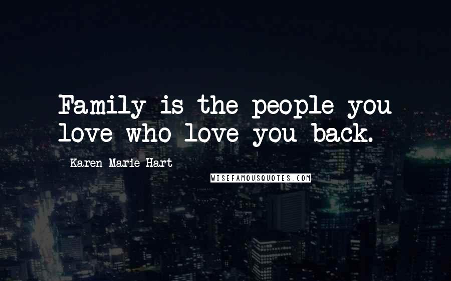 Karen Marie Hart Quotes: Family is the people you love who love you back.