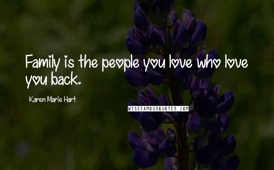 Karen Marie Hart Quotes: Family is the people you love who love you back.