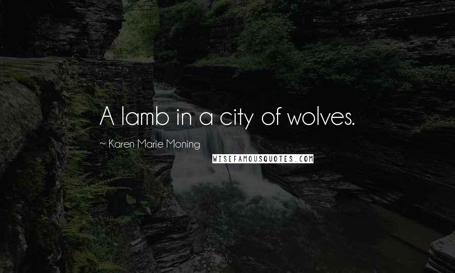 Karen Marie Moning Quotes: A lamb in a city of wolves.