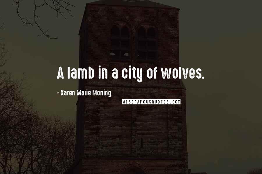 Karen Marie Moning Quotes: A lamb in a city of wolves.