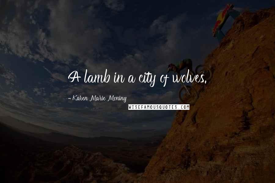 Karen Marie Moning Quotes: A lamb in a city of wolves.