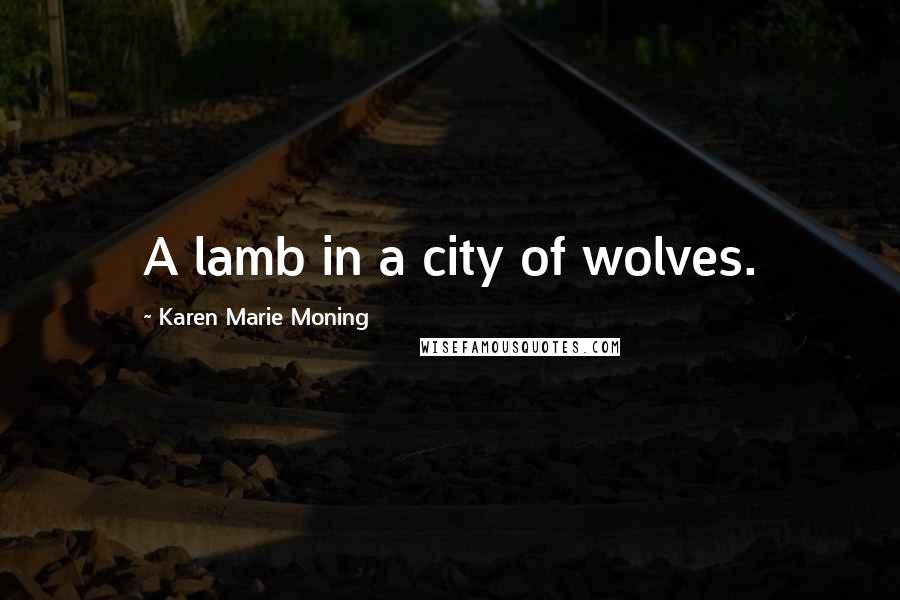 Karen Marie Moning Quotes: A lamb in a city of wolves.